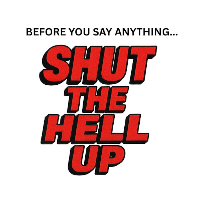 BEFORE YOU SAY ANYTHING... SHUT THE HELL UP - AVAILABLE AS A FUNNY MUG OR TUMBLER