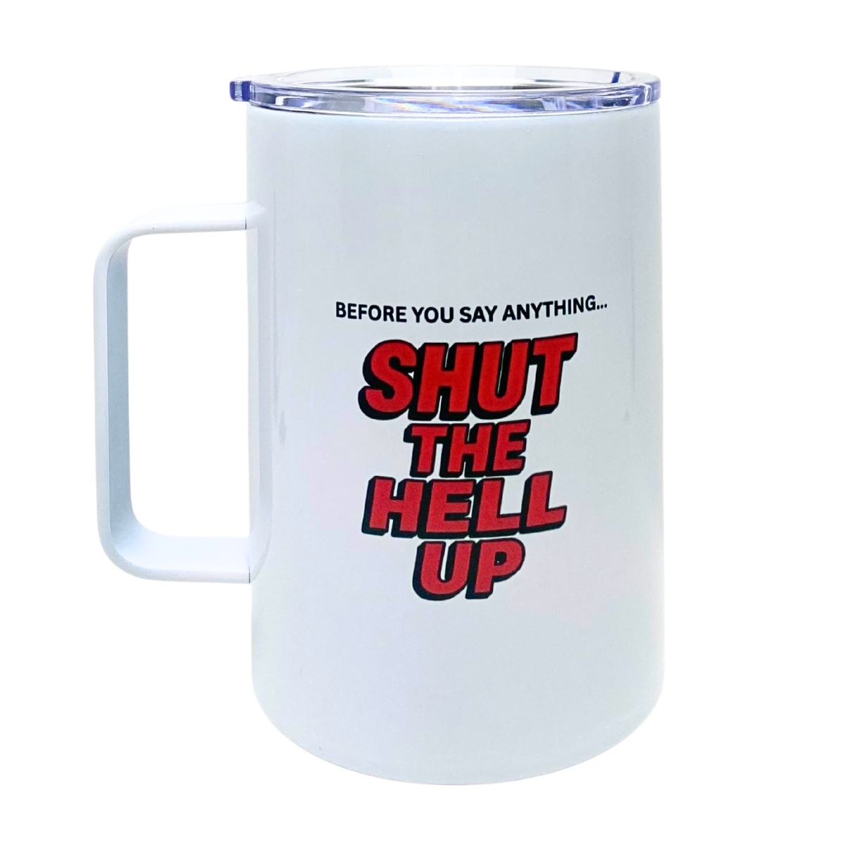 BEFORE YOU SAY ANYTHING... SHUT THE HELL UP - AVAILABLE AS A FUNNY MUG OR TUMBLER