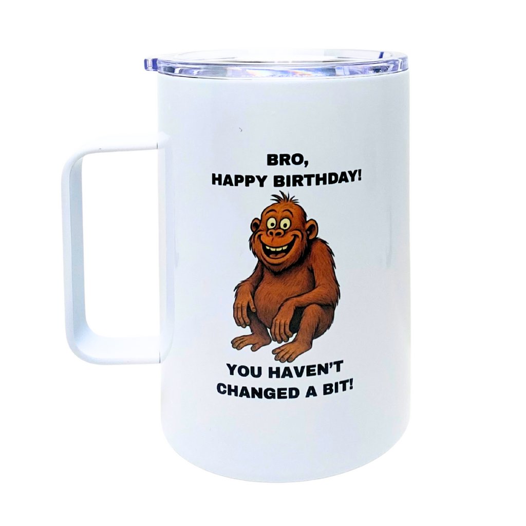 BRO, HAPPY BIRTHDAY!  YOU HAVEN'T CHANGED A BIT - AVAILABLE AS A FUNNY MUG OR TUMBLER