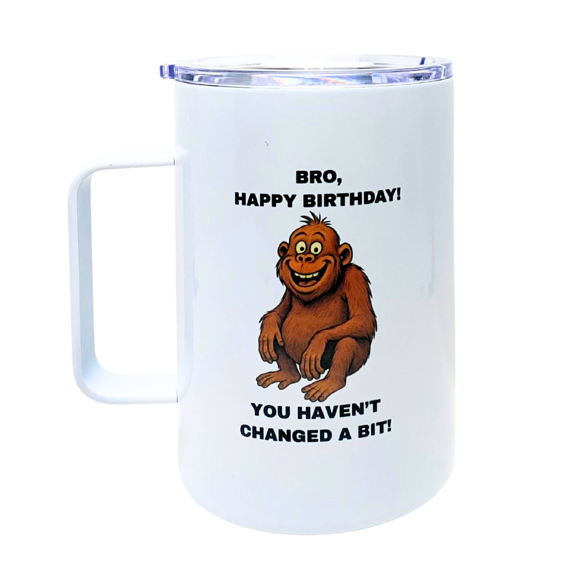 BRO, HAPPY BIRTHDAY!  YOU HAVEN'T CHANGED A BIT - AVAILABLE AS A FUNNY MUG OR TUMBLER