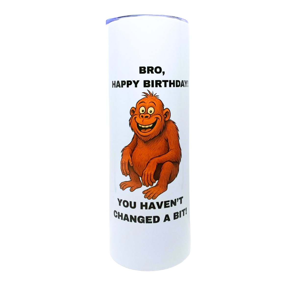 BRO, HAPPY BIRTHDAY!  YOU HAVEN'T CHANGED A BIT - AVAILABLE AS A FUNNY MUG OR TUMBLER