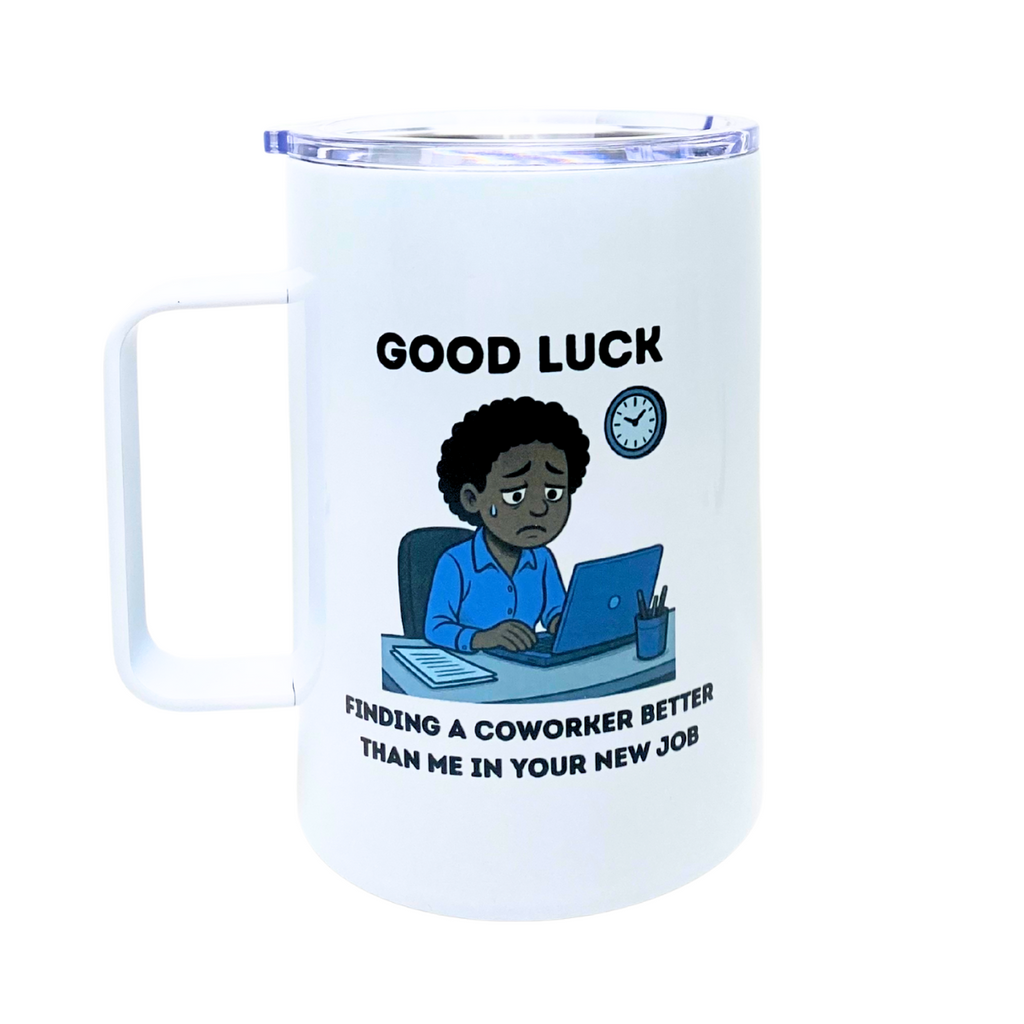 GOOD LUCK FINDING A COWORKER BETTER THAN ME IN YOUR NEW JOB - AVAILABLE AS A FUNNY MUG OR TUMBLER