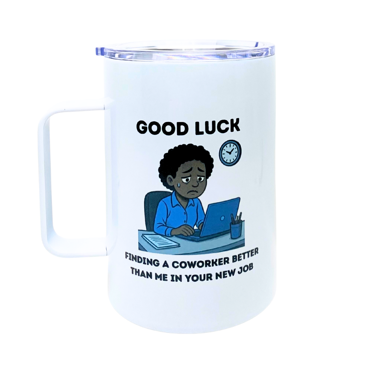 GOOD LUCK FINDING A COWORKER BETTER THAN ME IN YOUR NEW JOB - AVAILABLE AS A FUNNY MUG OR TUMBLER