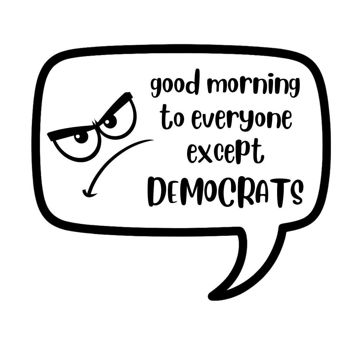 good morning to everyone except democrats  - AVAILABLE AS A FUNNY MUG OR TUMBLER