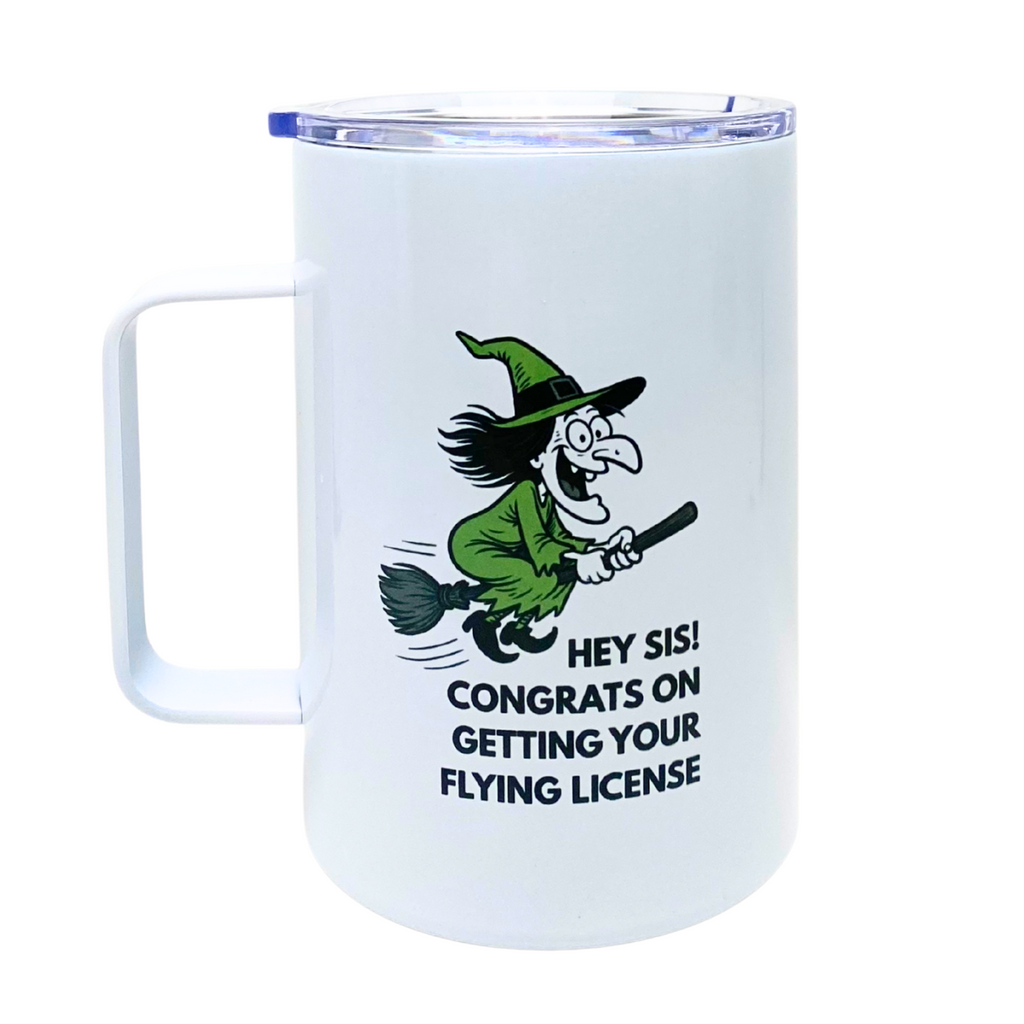 HEY SIS!  CONGRATS ON GETTING YOUR FLYING LICENSE - - AVAILABLE AS A FUNNY MUG OR TUMBLER