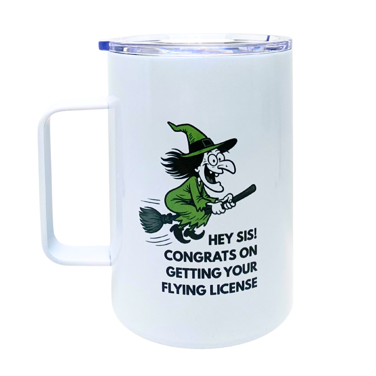 HEY SIS!  CONGRATS ON GETTING YOUR FLYING LICENSE - - AVAILABLE AS A FUNNY MUG OR TUMBLER