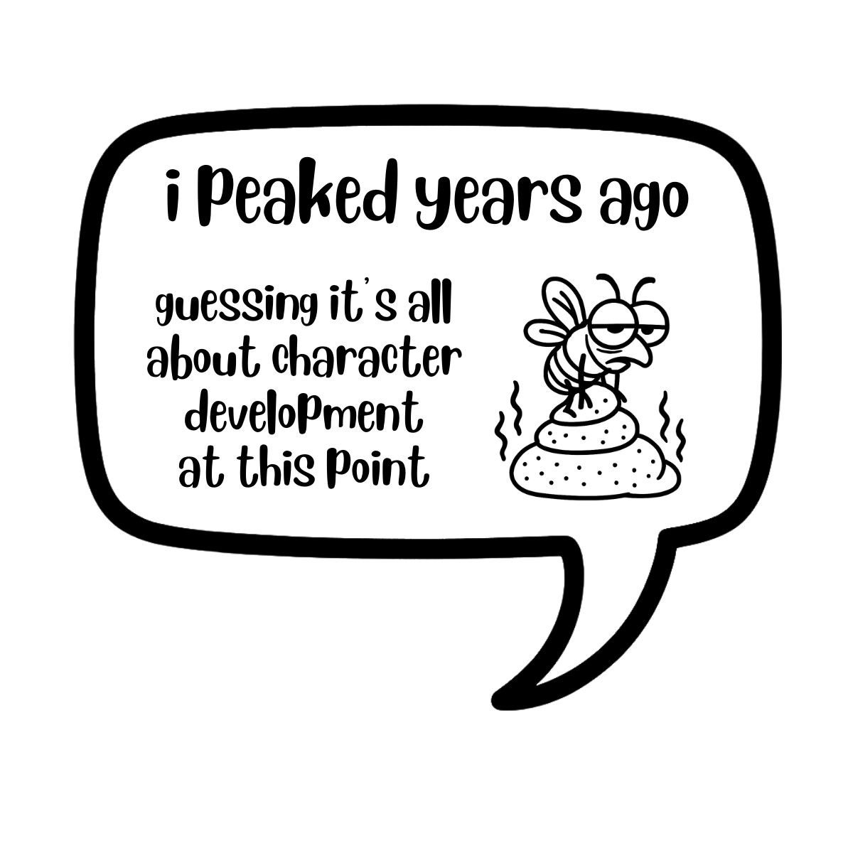 i peaked years ago.  guessing it's all about character development at this point - AVAILABLE AS A FUNNY MUG OR TUMBLER