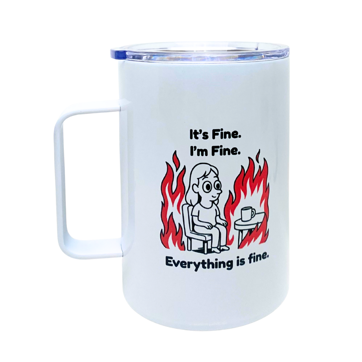 IT'S FINE. I'M FINE. EVERYTHING IS FINE. - AVAILABLE AS A FUNNY MUG OR TUMBLER