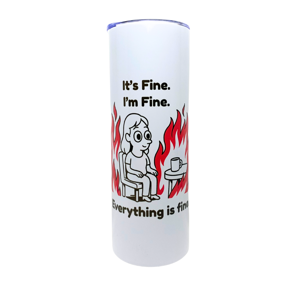 IT'S FINE. I'M FINE. EVERYTHING IS FINE. - AVAILABLE AS A FUNNY MUG OR TUMBLER