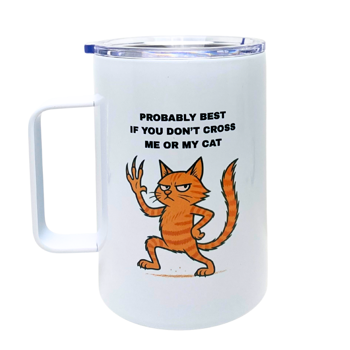 PROBABLY BEST IF YOU DON'T CROSS ME OR MY CAT - AVAILABLE AS A FUNNY MUG OR TUMBLER