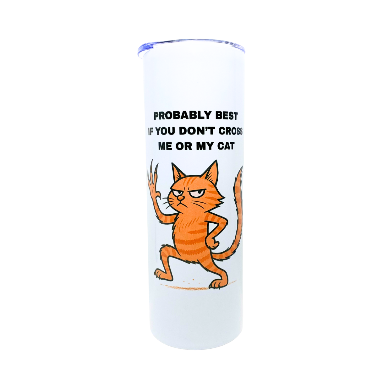 PROBABLY BEST IF YOU DON'T CROSS ME OR MY CAT - AVAILABLE AS A FUNNY MUG OR TUMBLER