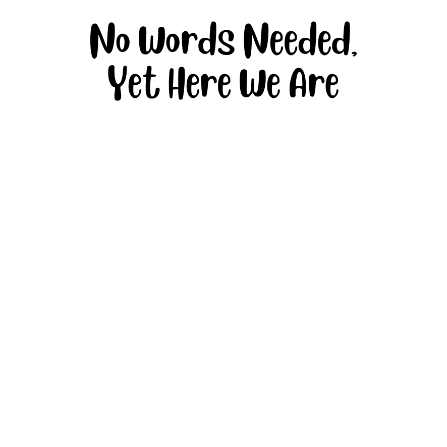 3" x 3" No Words Needed. Yet Here We Are - FUNNY STICKY NOTES