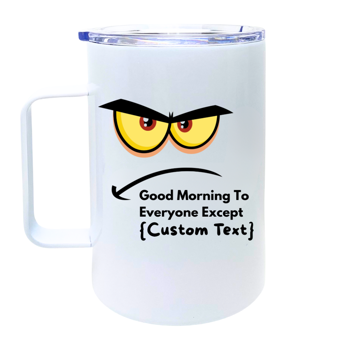 {CUSTOM} Good Morning To Everyone Except {Custom Text} - AVAILABLE AS A FUNNY MUG