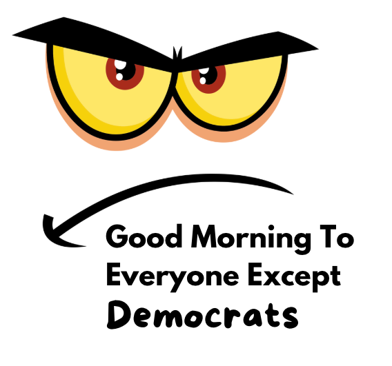 Good Morning To Everyone Except Democrats - AVAILABLE AS A FUNNY MUG