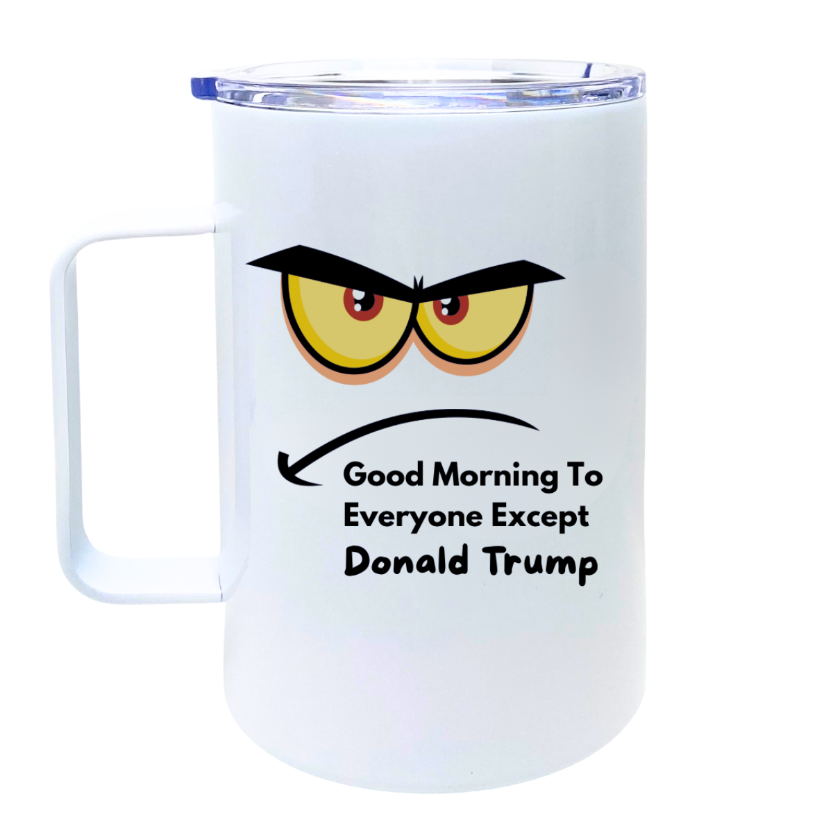 Good Morning To Everyone Except Donald Trump - AVAILABLE AS A FUNNY MUG