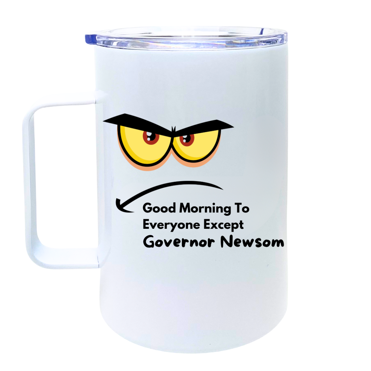 Good Morning To Everyone Except Governor Newsom - AVAILABLE AS A FUNNY MUG