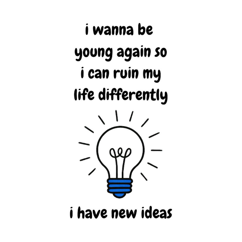 I WANNA BE YOUNG AGAIN SO I CAN RUIN MY LIFE DIFFERENTLY - I HAVE NEW IDEAS -  AVAILABLE AS A FUNNY MUG OR TUMBLER