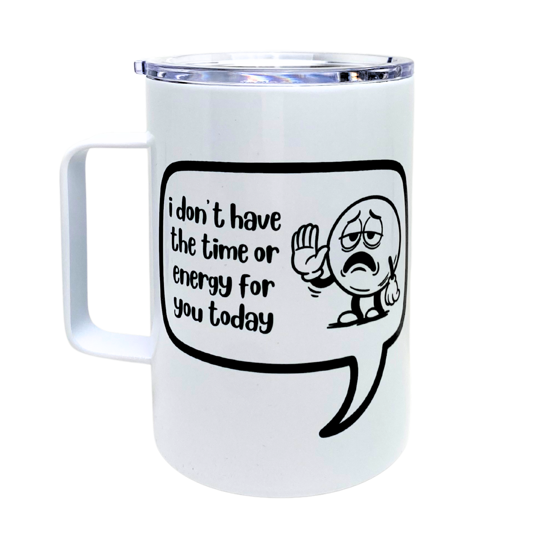 i don't have the time or energy for you today - AVAILABLE AS A FUNNY MUG OR TUMBLER