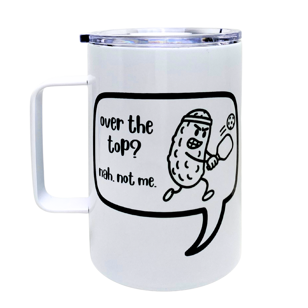 over the top? nah. not me. - AVAILABLE AS A FUNNY MUG OR TUMBLER